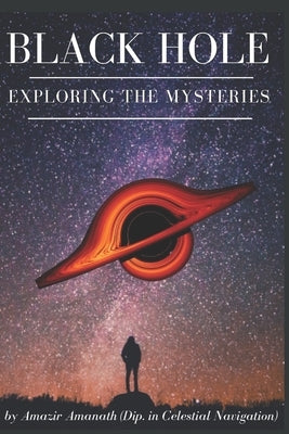 Black Hole: Exploring The Mysteries by Amanath, Amazir