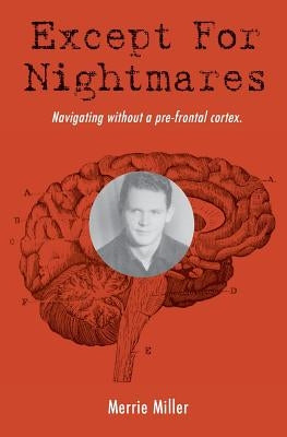 Except for Nightmares: True Story of a young man navigating without a prefrontal cortex. by Miller, Merrie