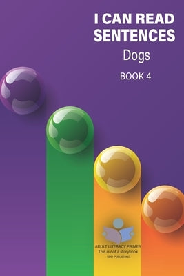 I Can Read Sentences Adult Literacy Primer (This is not a storybook): Book Four: Dogs by Publishing, Smd