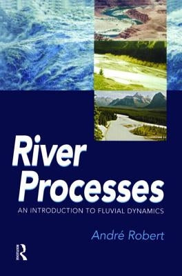 River Processes: An introduction to fluvial dynamics by Robert, Andre