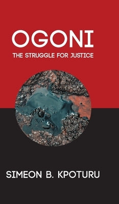 Ogoni: The Struggle for Justice by Kpoturu, Simeon B.