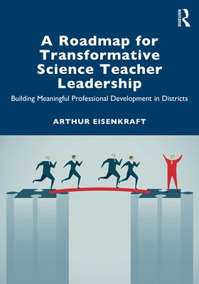 A Roadmap for Transformative Science Teacher Leadership: Building Meaningful Professional Development in Districts by Eisenkraft, Arthur