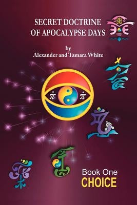 Secret Doctrine of Apocalypse Days: Book One- Choice by White, Alexander
