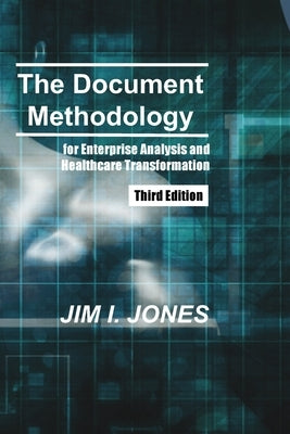 The Document Methodology Third Edition: for Enterprise Analysis and Healthcare Transformation by Jones, Jim Irving