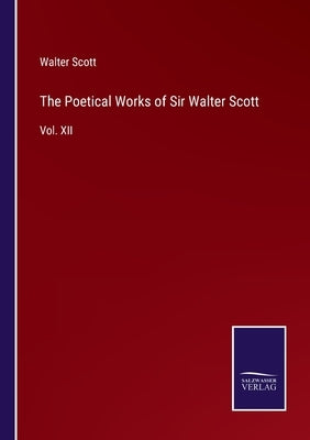 The Poetical Works of Sir Walter Scott: Vol. XII by Scott, Walter
