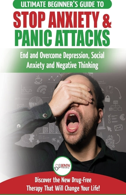 Stop Anxiety & Panic Attacks: The Ultimate Beginner's Guide to End and Overcome Depression, Social Anxiety and Negative Thinking Discover the New Dr by Jiannes, Louise