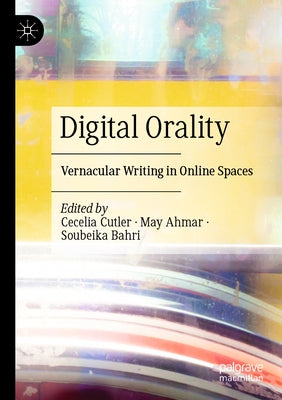 Digital Orality: Vernacular Writing in Online Spaces by Cutler, Cecelia