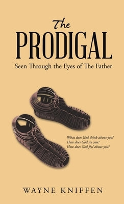 The Prodigal: Seen Through the Eyes of the Father by Kniffen, Wayne