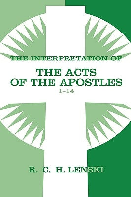 Interpretation of Acts of the Apostles, Chapters 1-14 by Lenski, Richard C. H.