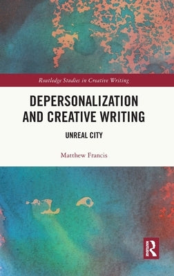 Depersonalization and Creative Writing: Unreal City by Francis, Matthew