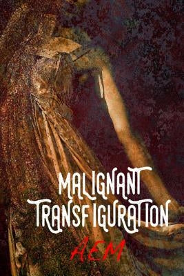 Malignant Transfiguration by M, A. E.