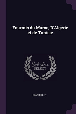 Fourmis du Maroc, D'Algerie et de Tunisie by Santschi, F.