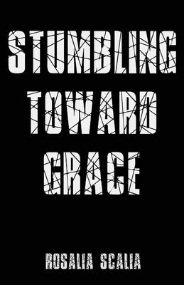 Stumbling Toward Grace by Scalia, Rosalia