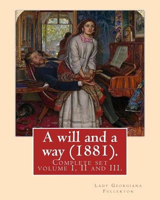 A will and a way (1881). By: Lady Georgiana Fullerton: Complete set volume I, II and III. by Fullerton, Lady Georgiana