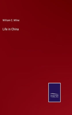Life in China by Milne, William C.