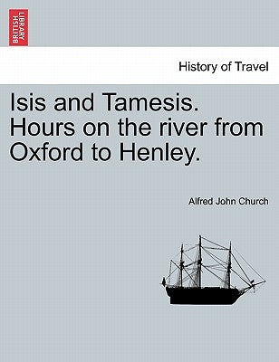 Isis and Tamesis. Hours on the River from Oxford to Henley. by Church, Alfred John