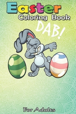 Easter Coloring Book For Adults: Dabbing Easter Bunny Easter For Kids Boys Girls Gift An Adult Easter Coloring Book For Teens & Adults - Great Gifts w by Jenny, Bookcreators