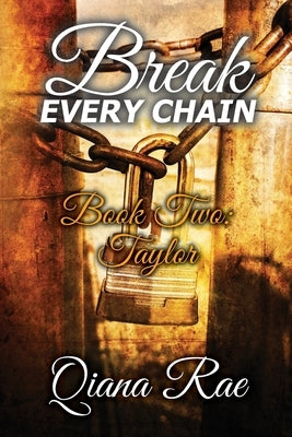 Break Every Chain: Book Two: Taylor by Rae, Qiana