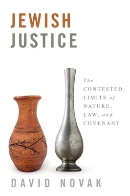 Jewish Justice: The Contested Limits of Nature, Law, and Covenant by Novak, David