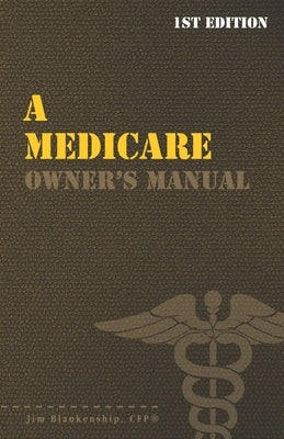A Medicare Owner's Manual: Your Guide to Medicare Benefits by Blankenship, Jim