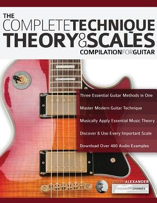 The Complete Technique, Theory and Scales Compilation for Guitar by Alexander, Joseph