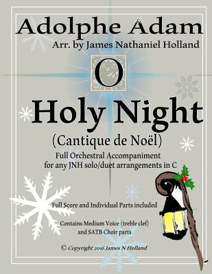 O Holy Night (Cantique de Noel) for Orchestra, Soloist and SATB Chorus: (Key of C) Full Score in Concert Pitch and Parts Included by Holland, James Nathaniel