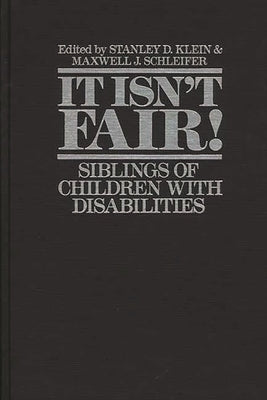 It Isn't Fair!: Siblings of Children with Disabilities by Klein, Stanley D.