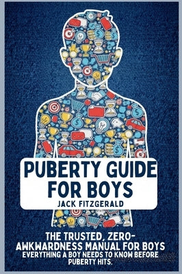 Puberty Guide for Boys: The Trusted, Zero-Awkwardness Manual for Boys: Everything A Boy Needs to Know Before Puberty Hits by Fitzgerald, Jack