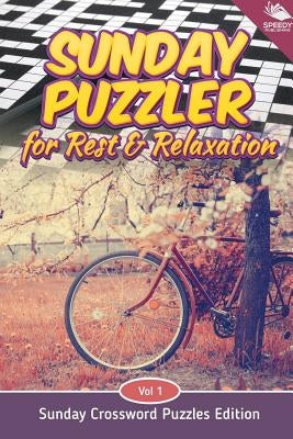 Sunday Puzzler for Rest & Relaxation Vol 1: Sunday Crossword Puzzles Edition by Speedy Publishing LLC