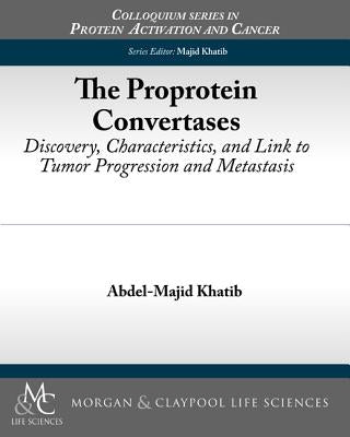 The Proprotein Convertases: Discovery, Characteristics, and Link to Tumor Progression and Metastasis by Khatib, Abdel-Majid