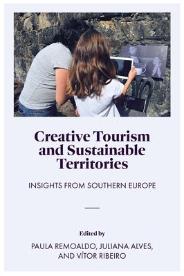 Creative Tourism and Sustainable Territories: Insights from Southern Europe by Remoaldo, Paula