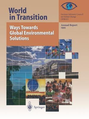 World in Transition: Ways Towards Global Environmental Solutions: Annual Report 1995 by Global Change (Wbgu), German Advisory Co