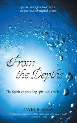 From the Depths: The Spirit Expressing Spiritual Truths. by Bass, Carol
