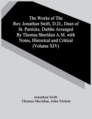 The Works Of The Rev. Jonathan Swift, D.D., Dean Of St. Patricks, Dublin Arranged By Thomas Sheridan A.M. With Notes, Historical And Critical (Volume by Swift, Jonathan