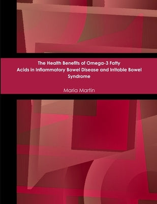 The Health Benefits of Omega-3 Fatty Acids in Inflammatory Bowel Disease and Irritable Bowel Syndrome by Martin, Maria