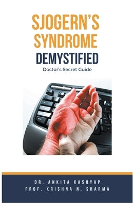 Sjogern's Syndrome Demystified Doctors Secret Guide by Kashyap, Ankita