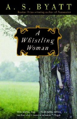 A Whistling Woman by Byatt, A. S.