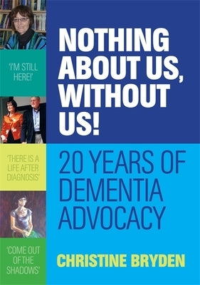 Nothing about Us, Without Us!: 20 Years of Dementia Advocacy by Bryden, Christine