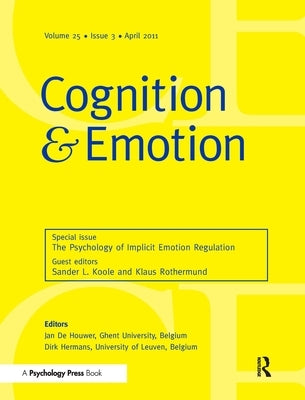 The Psychology of Implicit Emotion Regulation: A Special Issue of Cognition and Emotion by Koole, Sander L.
