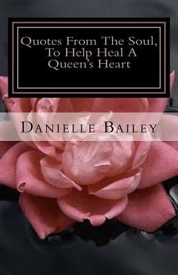 Quotes From The Soul, To Help Heal A Queen's Heart: 31-Day Inspirational by Bailey, Danielle