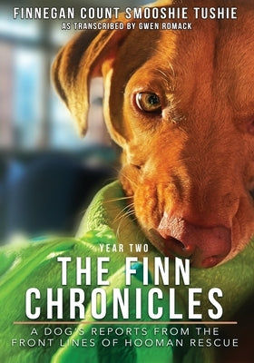 The Finn Chronicles: Year Two: A dog's reports from the front lines of hooman rescue by Romack, Gwen
