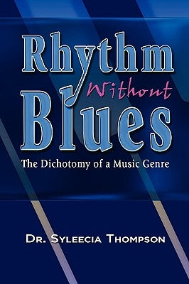 Rhythm Without Blues: The Dichotomy of a Music Genre by Thompson, Syleecia