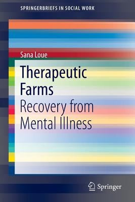 Therapeutic Farms: Recovery from Mental Illness by Loue, Sana
