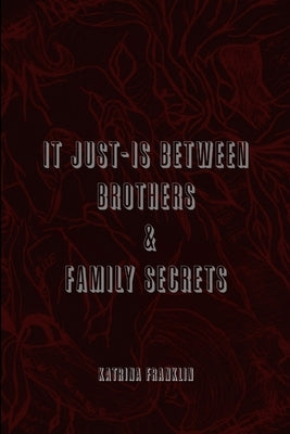 It Just-Is Between Brothers / Family Secrets by Franklin, Katrina