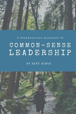 A Scandinavian Approach to Common-Sense Leadership by Riboe, Kent