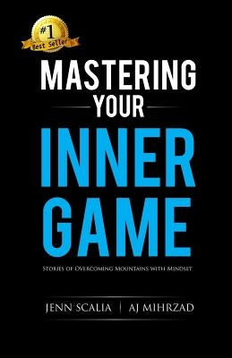 Mastering Your Inner Game: Stories of Overcoming Mountains with Mindset by Scalia, Jenn