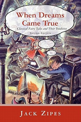 When Dreams Came True: Classical Fairy Tales and Their Tradition by Zipes, Jack