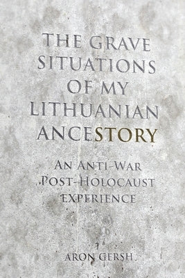 The Grave Situations of My Lithuanian Ancestory: A post-War, post-Holocaust Rant by Belling, Veronica