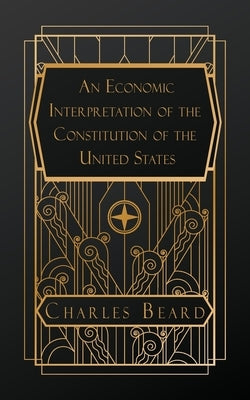 An Economic Interpretation of the Constitution of the United States by Beard, Charles a.