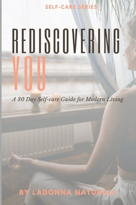 Rediscovering You: A 30 Day Self-Care Guide to Modern Living by Naturale, Ladonna